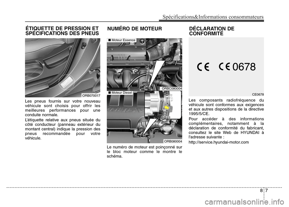 Hyundai Accent 2011 Manuel du propriétaire (in French) 87
Spécifications&Informations consommateurs
Les pneus fournis sur votre nouveau
véhicule sont choisis pour offrir les
meilleures performances pour une
conduite normale.
L’étiquette relative aux Hyundai Accent 2011 Manuel du propriétaire (in French) 87
Spécifications&Informations consommateurs
Les pneus fournis sur votre nouveau
véhicule sont choisis pour offrir les
meilleures performances pour une
conduite normale.
L’étiquette relative aux