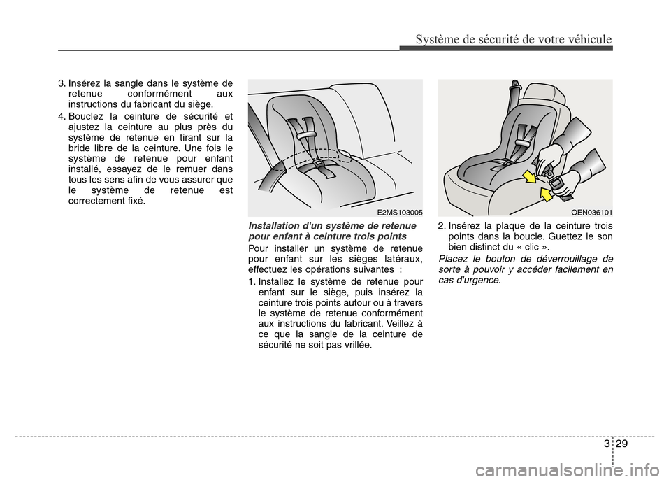 Hyundai Accent 2011 Manuel du propriétaire (in French) 329
Système de sécurité de votre véhicule
3. Insérez la sangle dans le système de
retenue conformément aux
instructions du fabricant du siège.
4. Bouclez la ceinture de sécurité et
ajustez Hyundai Accent 2011 Manuel du propriétaire (in French) 329
Système de sécurité de votre véhicule
3. Insérez la sangle dans le système de
retenue conformément aux
instructions du fabricant du siège.
4. Bouclez la ceinture de sécurité et
ajustez
