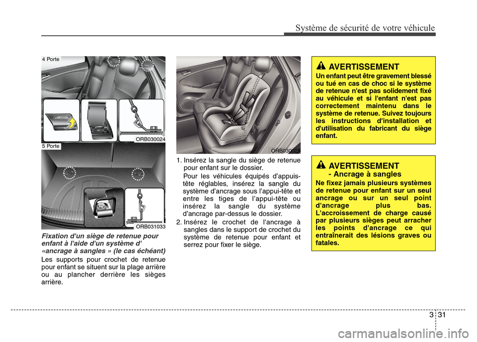 Hyundai Accent 2011 Manuel du propriétaire (in French) 331
Système de sécurité de votre véhicule
Fixation dun siège de retenue pour
enfant à laide dun système d
«ancrage à sangles » (le cas échéant)
Les supports pour crochet de retenue
po Hyundai Accent 2011 Manuel du propriétaire (in French) 331
Système de sécurité de votre véhicule
Fixation dun siège de retenue pour
enfant à laide dun système d
«ancrage à sangles » (le cas échéant)
Les supports pour crochet de retenue
po