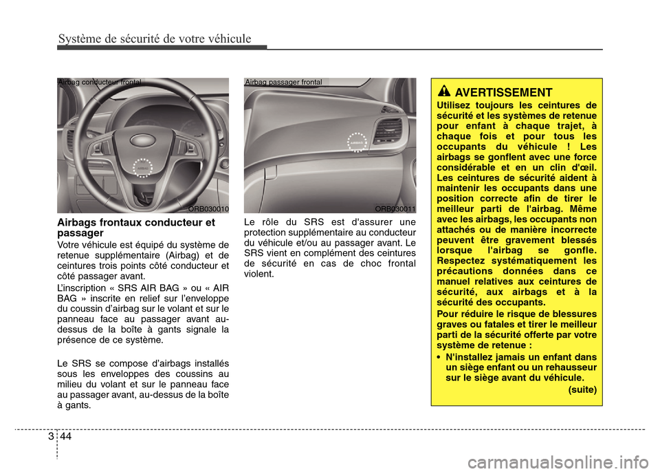 Hyundai Accent 2011 Manuel du propriétaire (in French) Système de sécurité de votre véhicule
44 3
Airbags frontaux conducteur et
passager
Votre véhicule est équipé du système de
retenue supplémentaire (Airbag) et de
ceintures trois points côté Hyundai Accent 2011 Manuel du propriétaire (in French) Système de sécurité de votre véhicule
44 3
Airbags frontaux conducteur et
passager
Votre véhicule est équipé du système de
retenue supplémentaire (Airbag) et de
ceintures trois points côté