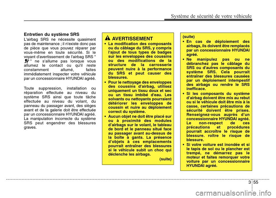 Hyundai Accent 2011 Manuel du propriétaire (in French) 355
Système de sécurité de votre véhicule
Entretien du système SRS
Lairbag SRS ne nécessite quasiment
pas de maintenance ; il nexiste donc pas
de pièce que vous pouvez réparer par
vous-mêm Hyundai Accent 2011 Manuel du propriétaire (in French) 355
Système de sécurité de votre véhicule
Entretien du système SRS
Lairbag SRS ne nécessite quasiment
pas de maintenance ; il nexiste donc pas
de pièce que vous pouvez réparer par
vous-mêm