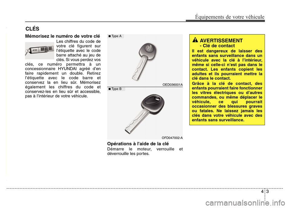 Hyundai Accent 2011 Manuel du propriétaire (in French) 43
Équipements de votre véhicule
Mémorisez le numéro de votre clé
Les chiffres du code de
votre clé figurent sur
l’étiquette avec le code
barre attaché au jeu de
clés. Si vous perdez vos
cl Hyundai Accent 2011 Manuel du propriétaire (in French) 43
Équipements de votre véhicule
Mémorisez le numéro de votre clé
Les chiffres du code de
votre clé figurent sur
l’étiquette avec le code
barre attaché au jeu de
clés. Si vous perdez vos
cl