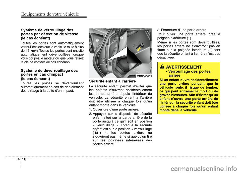 Hyundai Accent 2011 Manuel du propriétaire (in French) Équipements de votre véhicule
18 4
AVERTISSEMENT
- Verrouillage des portes
arrière
Si un enfant ouvre accidentellement
une porte arrière pendant que le
véhicule roule, il risque de tomber,
ce qui Hyundai Accent 2011 Manuel du propriétaire (in French) Équipements de votre véhicule
18 4
AVERTISSEMENT
- Verrouillage des portes
arrière
Si un enfant ouvre accidentellement
une porte arrière pendant que le
véhicule roule, il risque de tomber,
ce qui