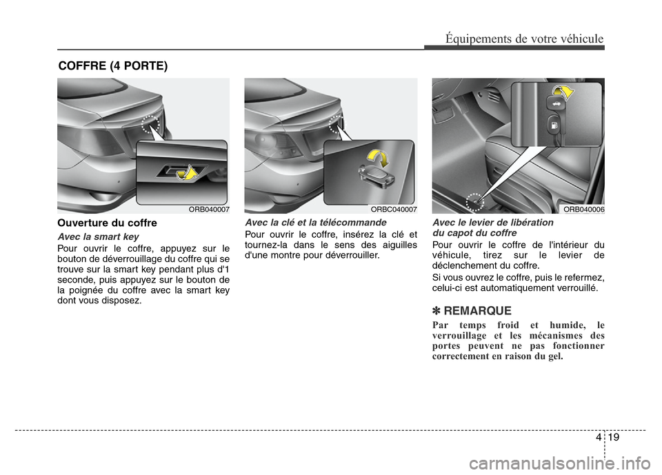 Hyundai Accent 2011 Manuel du propriétaire (in French) 419
Équipements de votre véhicule
Ouverture du coffre
Avec la smart key
Pour ouvrir le coffre, appuyez sur le
bouton de déverrouillage du coffre qui se
trouve sur la smart key pendant plus d1
seco Hyundai Accent 2011 Manuel du propriétaire (in French) 419
Équipements de votre véhicule
Ouverture du coffre
Avec la smart key
Pour ouvrir le coffre, appuyez sur le
bouton de déverrouillage du coffre qui se
trouve sur la smart key pendant plus d1
seco