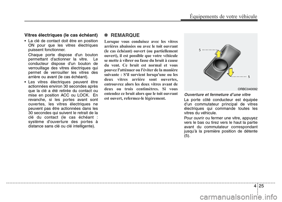 Hyundai Accent 2011 Manuel du propriétaire (in French) 425
Équipements de votre véhicule
Vitres électriques (le cas échéant)
• La clé de contact doit être en position
ON pour que les vitres électriques
puissent fonctionner.
Chaque porte dispose Hyundai Accent 2011 Manuel du propriétaire (in French) 425
Équipements de votre véhicule
Vitres électriques (le cas échéant)
• La clé de contact doit être en position
ON pour que les vitres électriques
puissent fonctionner.
Chaque porte dispose
