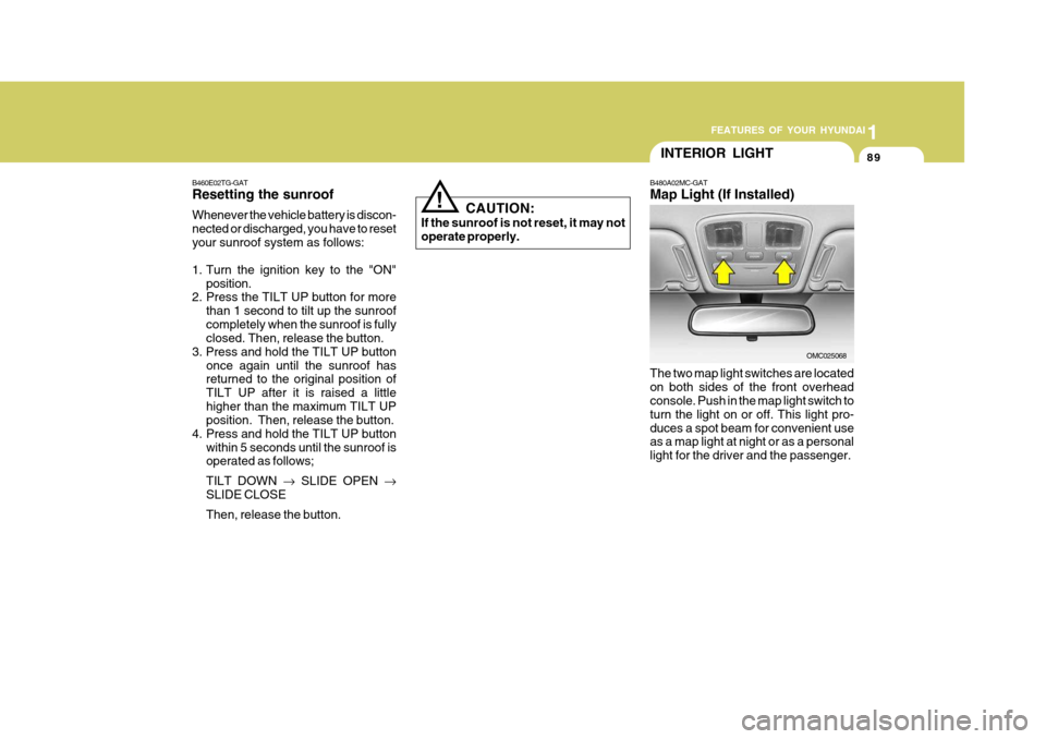 Hyundai Accent 2010  Owners Manual 1
FEATURES OF YOUR HYUNDAI
89
B460E02TG-GAT Resetting the sunroof Whenever the vehicle battery is discon- nected or discharged, you have to resetyour sunroof system as follows: 
1. Turn the ignition k