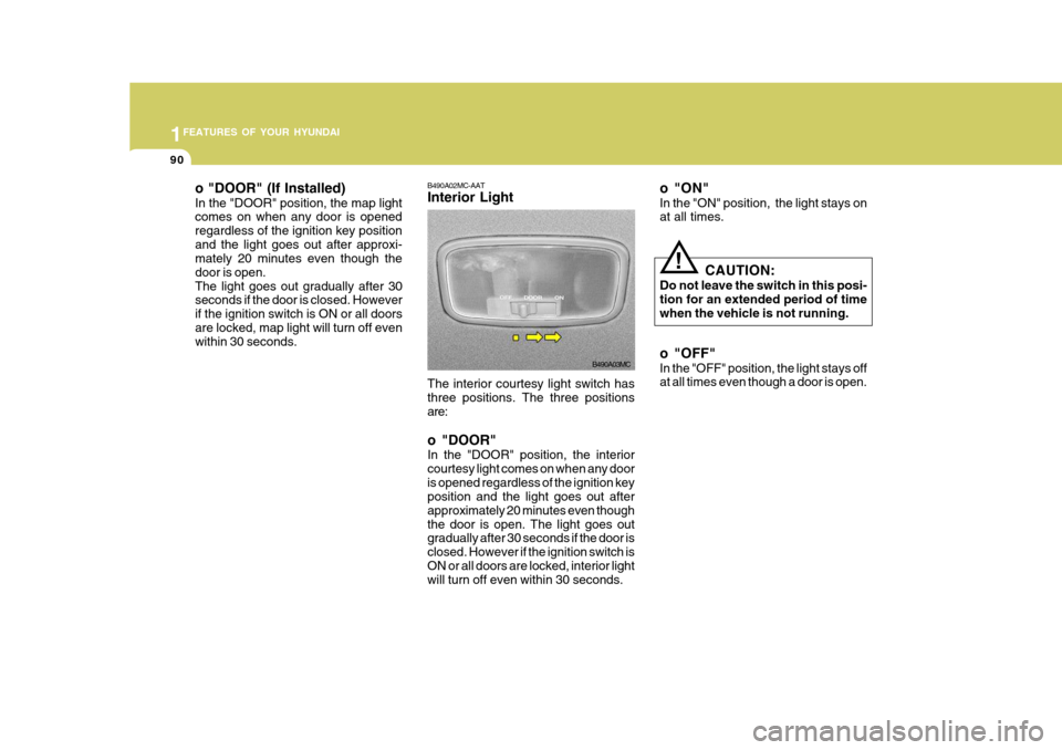 Hyundai Accent 2010 Owners Manual 1FEATURES OF YOUR HYUNDAI
90
o"ON" In the "ON" position, the light stays on at all times.
CAUTION:
Do not leave the switch in this posi- tion for an extended period of time when the vehicle is not ru Hyundai Accent 2010 Owners Manual 1FEATURES OF YOUR HYUNDAI
90
o"ON" In the "ON" position, the light stays on at all times.
CAUTION:
Do not leave the switch in this posi- tion for an extended period of time when the vehicle is not ru