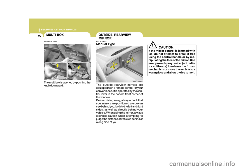 Hyundai Accent 2010  Owners Manual 1FEATURES OF YOUR HYUNDAI
92
CAUTION:
If the mirror control is jammed with ice, do not attempt to break it free using the control handle or by ma- nipulating the face of the mirror. Usean approved spr