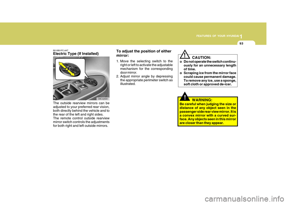 Hyundai Accent 2010 Owners Manual 1
FEATURES OF YOUR HYUNDAI
93
B510B01FC-AAT Electric Type (If Installed) The outside rearview mirrors can be adjusted to your preferred rear vision, both directly behind the vehicle and to the rear of Hyundai Accent 2010 Owners Manual 1
FEATURES OF YOUR HYUNDAI
93
B510B01FC-AAT Electric Type (If Installed) The outside rearview mirrors can be adjusted to your preferred rear vision, both directly behind the vehicle and to the rear of