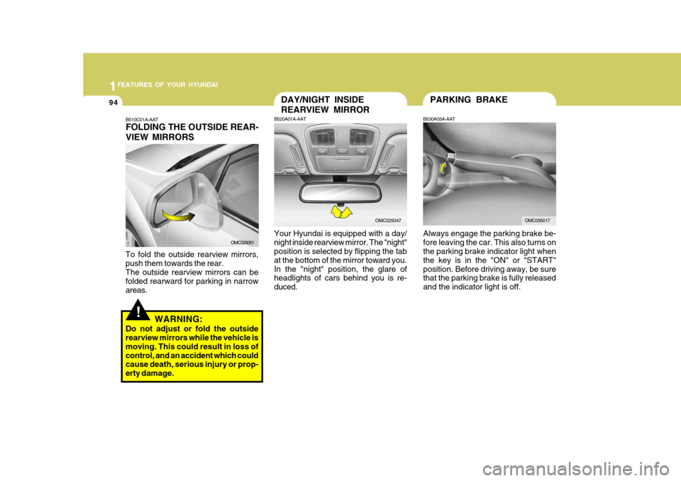 Hyundai Accent 2010  Owners Manual 1FEATURES OF YOUR HYUNDAI
94PARKING BRAKE
Always engage the parking brake be- fore leaving the car. This also turns on the parking brake indicator light when the key is in the "ON" or "START"position.