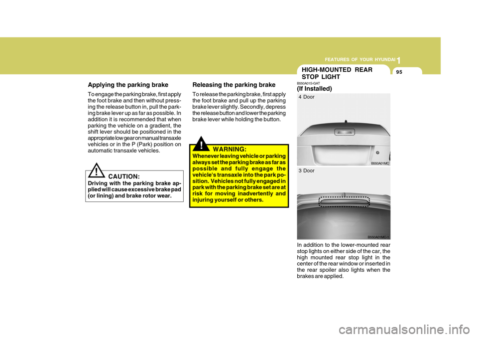 Hyundai Accent 2010 Owners Manual 1
FEATURES OF YOUR HYUNDAI
95
Applying the parking brake To engage the parking brake, first apply the foot brake and then without press-ing the release button in, pull the park-
ing brake lever up as Hyundai Accent 2010 Owners Manual 1
FEATURES OF YOUR HYUNDAI
95
Applying the parking brake To engage the parking brake, first apply the foot brake and then without press-ing the release button in, pull the park-
ing brake lever up as