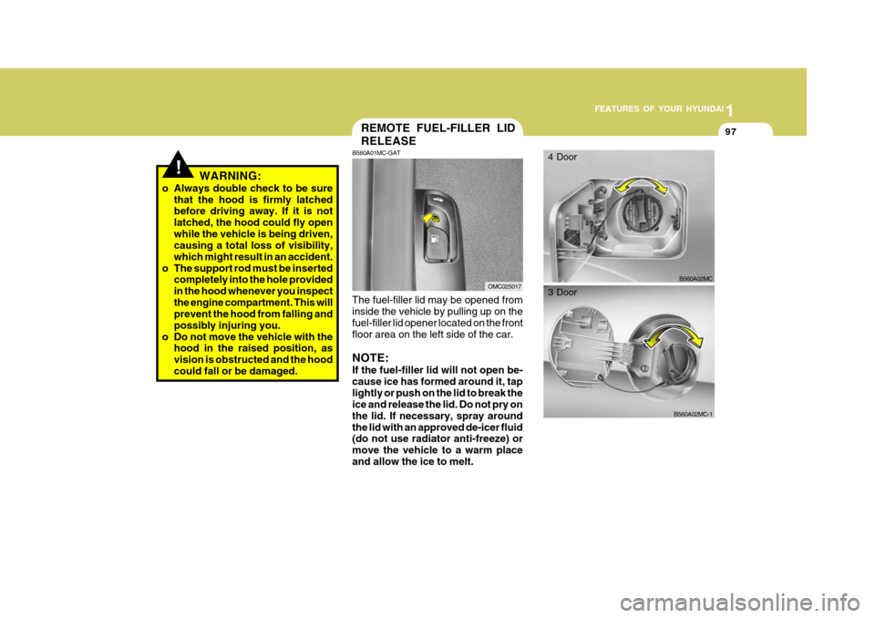 Hyundai Accent 2010  Owners Manual 1
FEATURES OF YOUR HYUNDAI
97
!WARNING:
o Always double check to be sure that the hood is firmly latched before driving away. If it is not latched, the hood could fly openwhile the vehicle is being dr