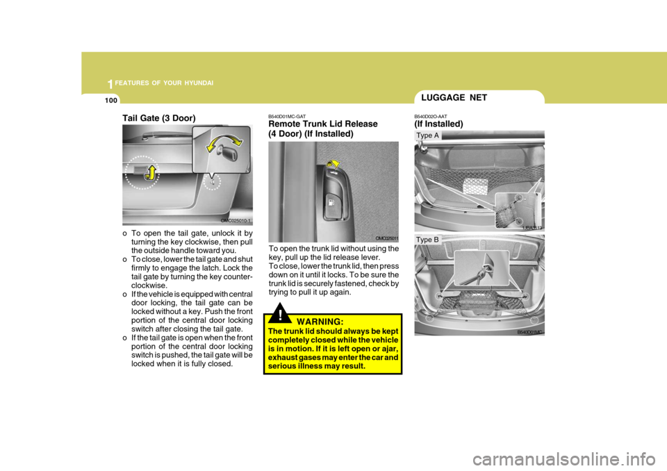 Hyundai Accent 2010 Owners Manual 1FEATURES OF YOUR HYUNDAI
100
1JBA3113
LUGGAGE NET
B540D02O-AAT (If Installed)
B540D01MC
Type A
Type B
!WARNING:
The trunk lid should always be kept completely closed while the vehicle is in motion. I Hyundai Accent 2010 Owners Manual 1FEATURES OF YOUR HYUNDAI
100
1JBA3113
LUGGAGE NET
B540D02O-AAT (If Installed)
B540D01MC
Type A
Type B
!WARNING:
The trunk lid should always be kept completely closed while the vehicle is in motion. I