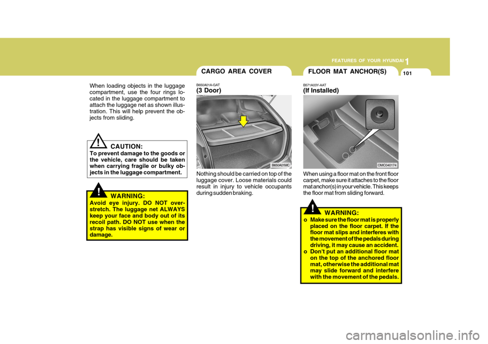 Hyundai Accent 2010 Owners Manual 1
FEATURES OF YOUR HYUNDAI
101FLOOR MAT ANCHOR(S)
B571A03Y-AAT (If Installed)
!
CAUTION:
To prevent damage to the goods or the vehicle, care should be taken when carrying fragile or bulky ob- jects in Hyundai Accent 2010 Owners Manual 1
FEATURES OF YOUR HYUNDAI
101FLOOR MAT ANCHOR(S)
B571A03Y-AAT (If Installed)
!
CAUTION:
To prevent damage to the goods or the vehicle, care should be taken when carrying fragile or bulky ob- jects in