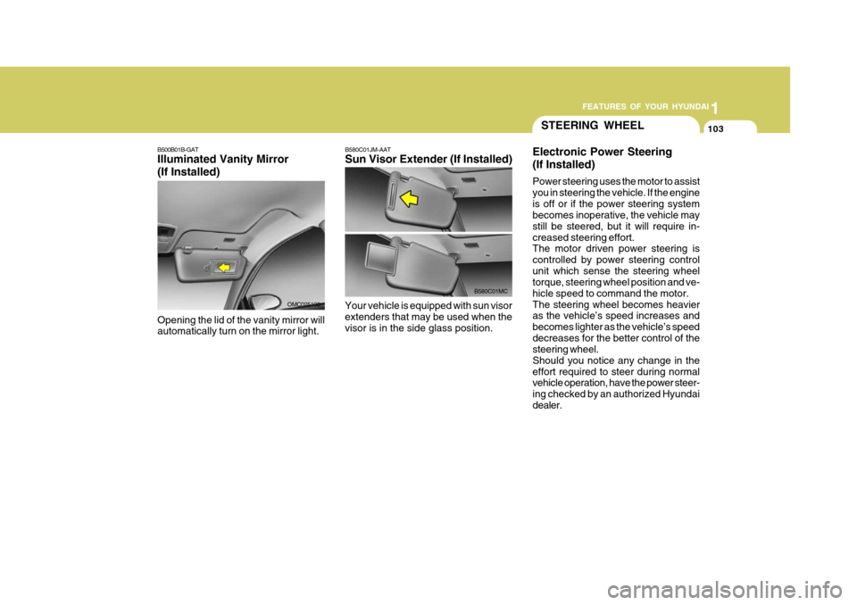 Hyundai Accent 2010 User Guide 1
FEATURES OF YOUR HYUNDAI
103STEERING WHEEL
B580C01JM-AAT Sun Visor Extender (If Installed)
Your vehicle is equipped with sun visor extenders that may be used when the visor is in the side glass posi Hyundai Accent 2010 User Guide 1
FEATURES OF YOUR HYUNDAI
103STEERING WHEEL
B580C01JM-AAT Sun Visor Extender (If Installed)
Your vehicle is equipped with sun visor extenders that may be used when the visor is in the side glass posi