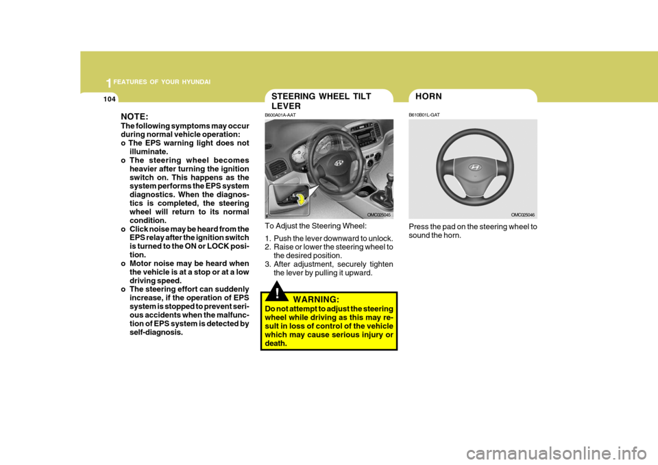 Hyundai Accent 2010  Owners Manual 1FEATURES OF YOUR HYUNDAI
104HORN
B610B01L-GAT
Press the pad on the steering wheel to sound the horn.
OMC025046
!
STEERING WHEEL TILT LEVER
B600A01A-AAT To Adjust the Steering Wheel: 
1. Push the leve