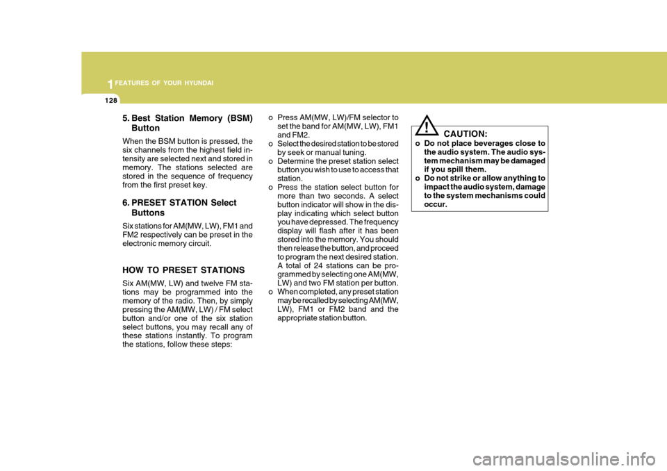 Hyundai Accent 2010  Owners Manual 1FEATURES OF YOUR HYUNDAI
128
5. Best Station Memory (BSM)Button
When the BSM button is pressed, the six channels from the highest field in-tensity are selected next and stored in memory. The stations