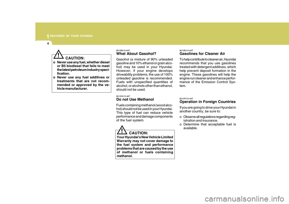Hyundai Accent 2010 User Guide 1FEATURES OF YOUR HYUNDAI
4
B010B01A-AAT What About Gasohol? Gasohol (a mixture of 90% unleaded gasoline and 10% ethanol or grain alco-hol) may be used in your Hyundai. However, if your engine develop Hyundai Accent 2010 User Guide 1FEATURES OF YOUR HYUNDAI
4
B010B01A-AAT What About Gasohol? Gasohol (a mixture of 90% unleaded gasoline and 10% ethanol or grain alco-hol) may be used in your Hyundai. However, if your engine develop