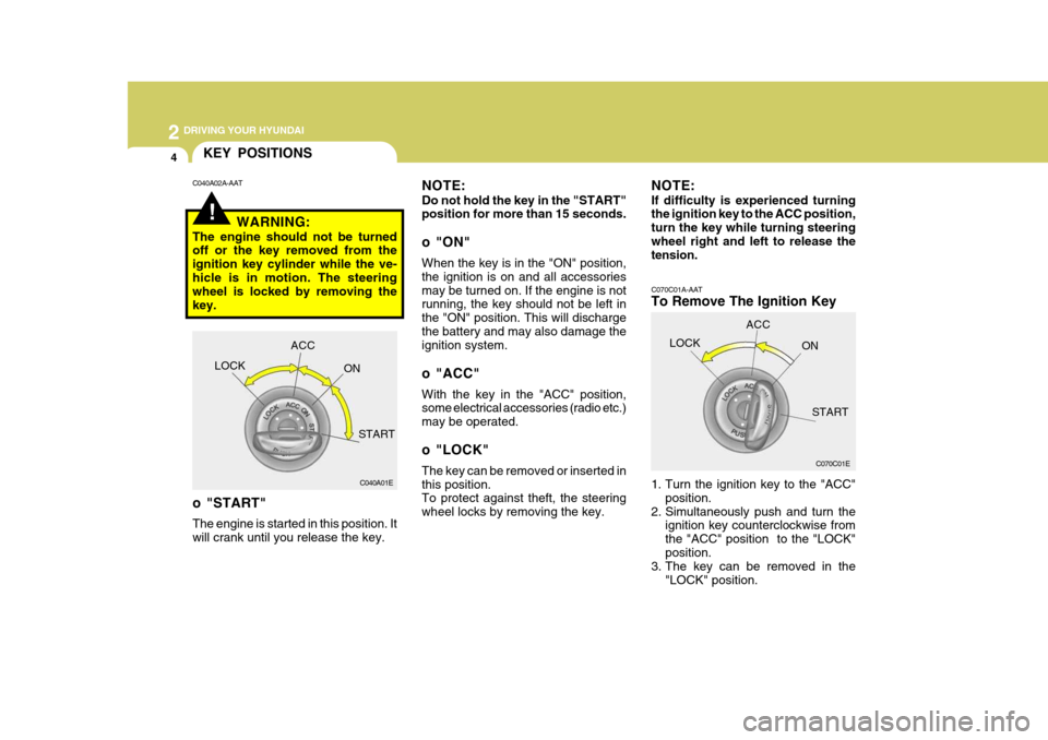 Hyundai Accent 2010 Owners Manual 2 DRIVING YOUR HYUNDAI
4
C070C01A-AAT
To Remove The Ignition Key
1. Turn the ignition key to the "ACC"position.
2. Simultaneously push and turn the ignition key counterclockwise from the "ACC" posit Hyundai Accent 2010 Owners Manual 2 DRIVING YOUR HYUNDAI
4
C070C01A-AAT
To Remove The Ignition Key
1. Turn the ignition key to the "ACC"position.
2. Simultaneously push and turn the ignition key counterclockwise from the "ACC" posit
