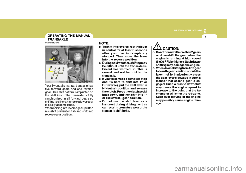 Hyundai Accent 2010  Owners Manual 2
 DRIVING YOUR HYUNDAI
7
2
 DRIVING YOUR HYUNDAI
7OPERATING THE MANUAL TRANSAXLE
OMC035013 NOTE: 
o To shift into reverse, rest the lever
in neutral for at least 3 seconds after your car is completel