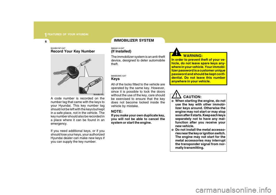Hyundai Accent 2010  Owners Manual 1FEATURES OF YOUR HYUNDAI
6IMMOBILIZER SYSTEM
B030B01NF-GAT Record Your Key Number A code number is recorded on the number tag that came with the keys to your Hyundai. This key number tag should not b