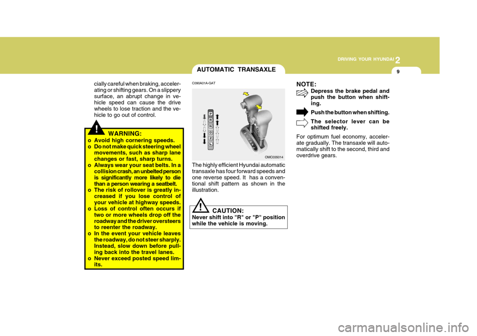 Hyundai Accent 2010  Owners Manual 2
 DRIVING YOUR HYUNDAI
9
2
 DRIVING YOUR HYUNDAI
9
!
cially careful when braking, acceler- ating or shifting gears. On a slipperysurface, an abrupt change in ve- hicle speed can cause the drive wheel