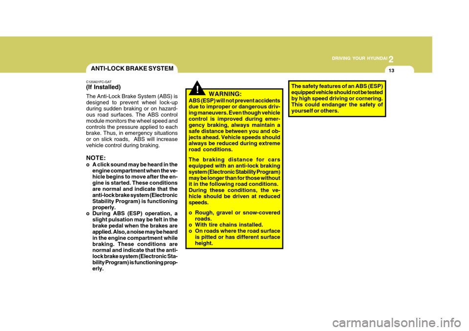 Hyundai Accent 2010  Owners Manual 2
 DRIVING YOUR HYUNDAI
13
2
 DRIVING YOUR HYUNDAI
13
!WARNING:
ABS (ESP) will not prevent accidents due to improper or dangerous driv- ing maneuvers. Even though vehiclecontrol is improved during eme