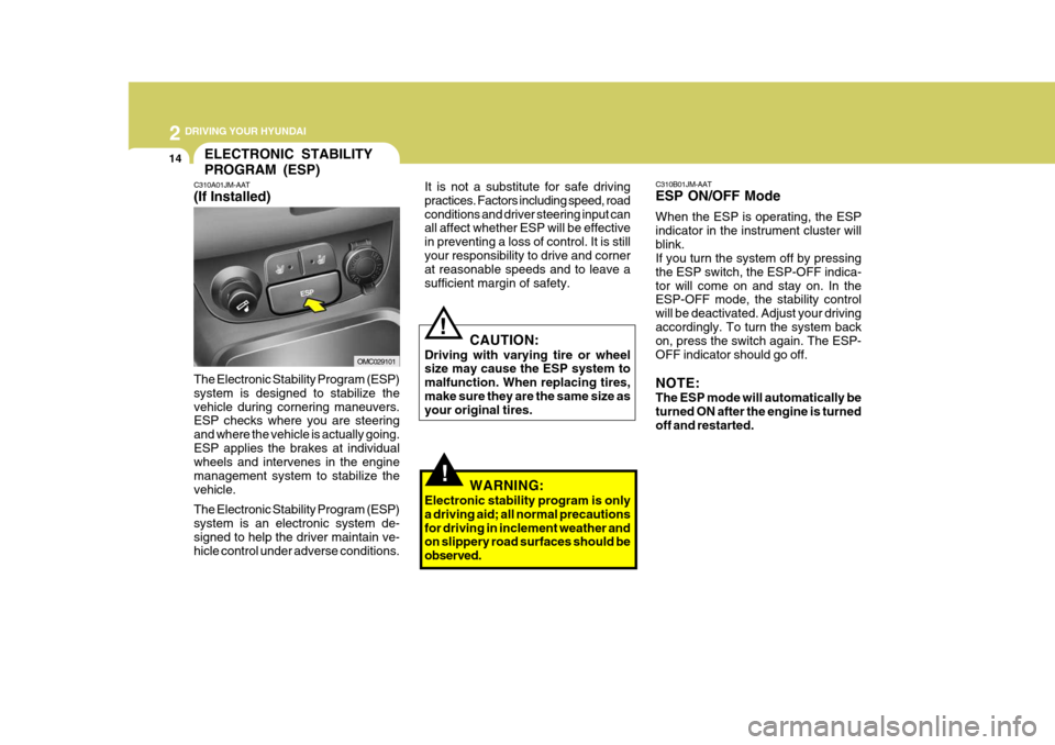 Hyundai Accent 2010 User Guide 2 DRIVING YOUR HYUNDAI
14
!
CAUTION:
Driving with varying tire or wheel size may cause the ESP system to malfunction. When replacing tires,make sure they are the same size as your original tires.!
ELE Hyundai Accent 2010 User Guide 2 DRIVING YOUR HYUNDAI
14
!
CAUTION:
Driving with varying tire or wheel size may cause the ESP system to malfunction. When replacing tires,make sure they are the same size as your original tires.!
ELE