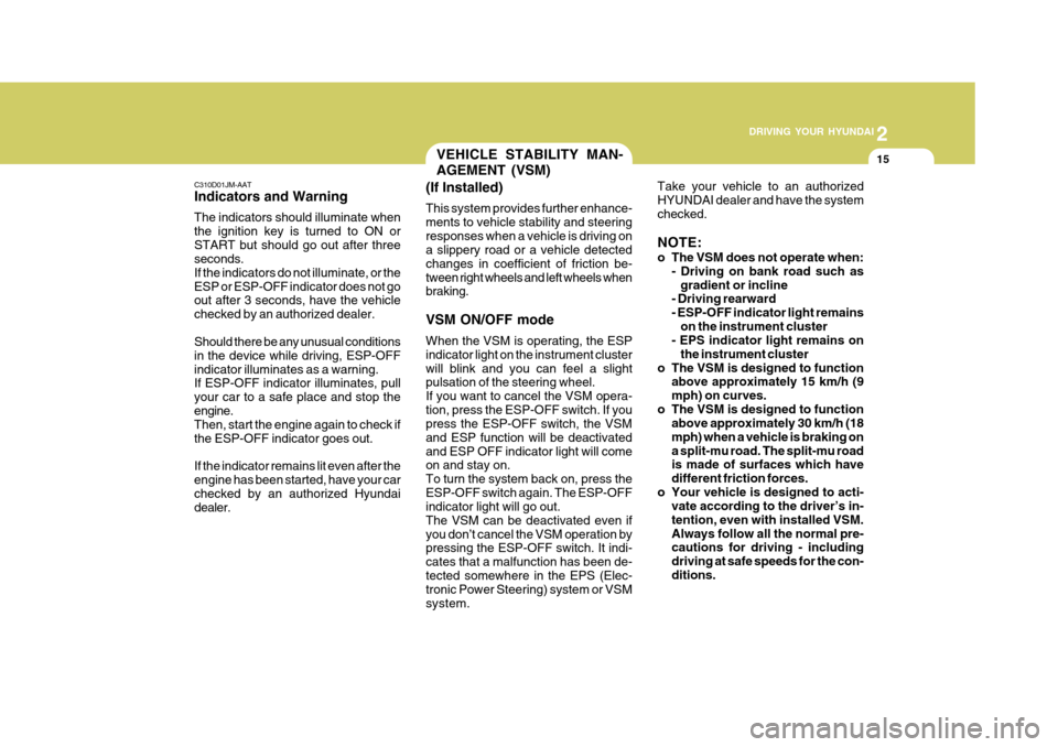 Hyundai Accent 2010  Owners Manual 2
 DRIVING YOUR HYUNDAI
15
2
 DRIVING YOUR HYUNDAI
15
C310D01JM-AAT Indicators and Warning The indicators should illuminate when the ignition key is turned to ON orSTART but should go out after three 