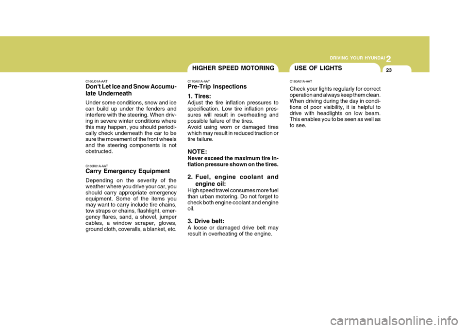 Hyundai Accent 2010  Owners Manual 2
 DRIVING YOUR HYUNDAI
23
2
 DRIVING YOUR HYUNDAI
23HIGHER SPEED MOTORING
C160K01A-AAT Carry Emergency Equipment Depending on the severity of the weather where you drive your car, you should carry ap