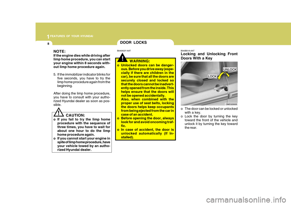 Hyundai Accent 2010  Owners Manual 1FEATURES OF YOUR HYUNDAI
8
!
DOOR LOCKS
NOTE: If the engine dies while driving after limp home procedure, you can start your engine within 8 seconds with-out limp home procedure again. 
5. If the imm