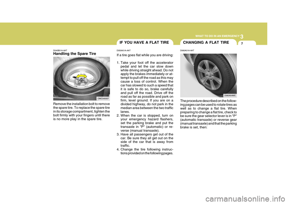 Hyundai Accent 2010 Owners Manual 3
WHAT TO DO IN AN EMERGENCY
7IF YOU HAVE A FLAT TIRE
D050A01A-AAT If a tire goes flat while you are driving:
1. Take your foot off the accelerator pedal and let the car slow down while driving strai Hyundai Accent 2010 Owners Manual 3
WHAT TO DO IN AN EMERGENCY
7IF YOU HAVE A FLAT TIRE
D050A01A-AAT If a tire goes flat while you are driving:
1. Take your foot off the accelerator pedal and let the car slow down while driving strai