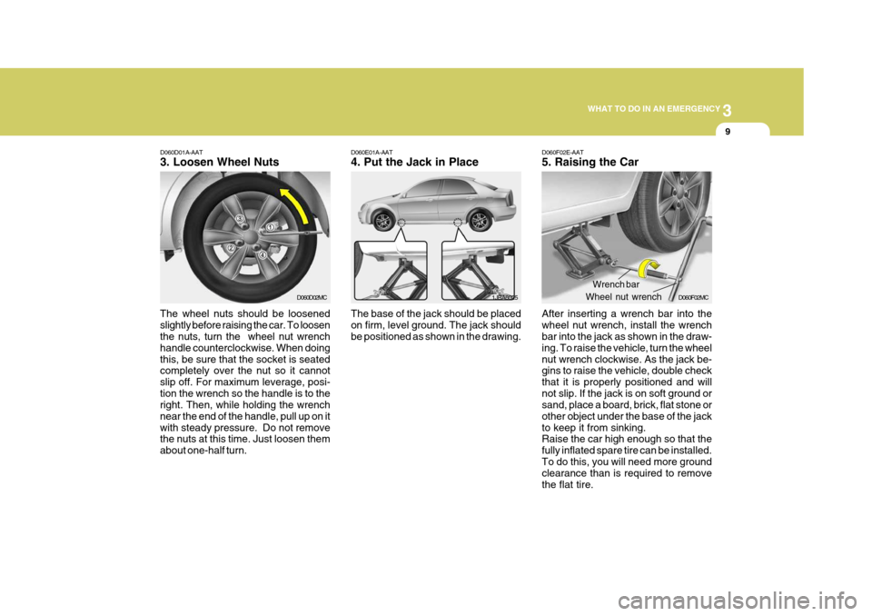 Hyundai Accent 2010 Owners Manual 3
WHAT TO DO IN AN EMERGENCY
9
D060D01A-AAT 3. Loosen Wheel Nuts
The wheel nuts should be loosened slightly before raising the car. To loosen the nuts, turn the wheel nut wrench handle counterclockwi Hyundai Accent 2010 Owners Manual 3
WHAT TO DO IN AN EMERGENCY
9
D060D01A-AAT 3. Loosen Wheel Nuts
The wheel nuts should be loosened slightly before raising the car. To loosen the nuts, turn the wheel nut wrench handle counterclockwi