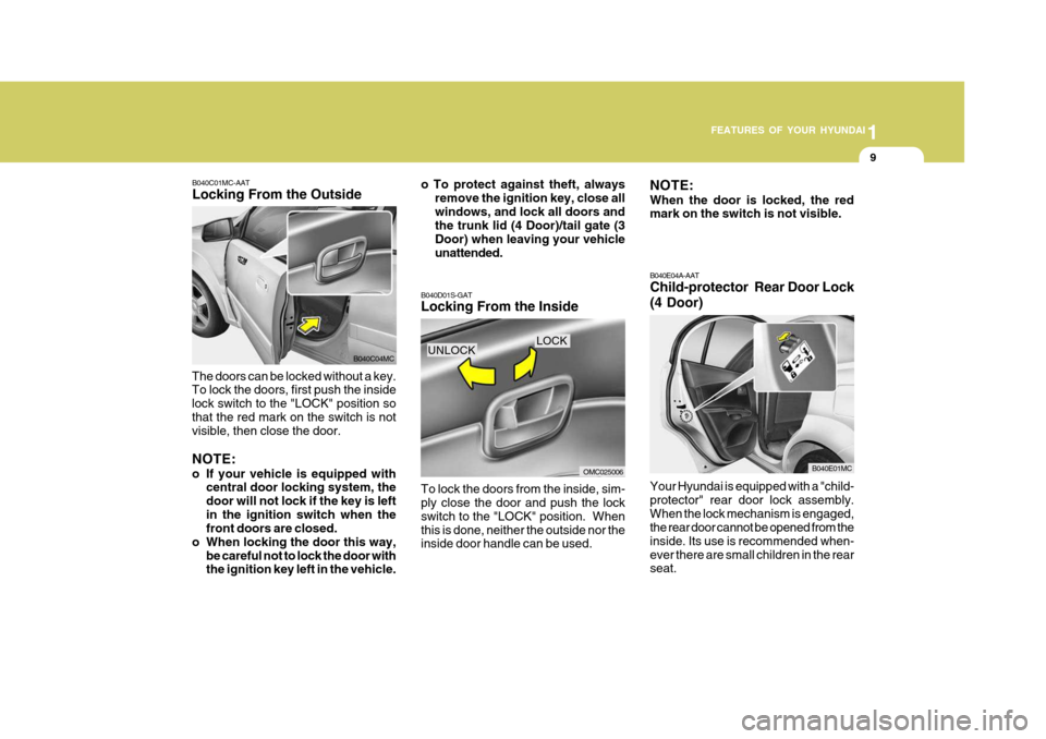 Hyundai Accent 2010 Owners Guide 1
FEATURES OF YOUR HYUNDAI
9
B040D01S-GAT Locking From the Inside To lock the doors from the inside, sim- ply close the door and push the lock switch to the "LOCK" position. Whenthis is done, neither Hyundai Accent 2010 Owners Guide 1
FEATURES OF YOUR HYUNDAI
9
B040D01S-GAT Locking From the Inside To lock the doors from the inside, sim- ply close the door and push the lock switch to the "LOCK" position. Whenthis is done, neither