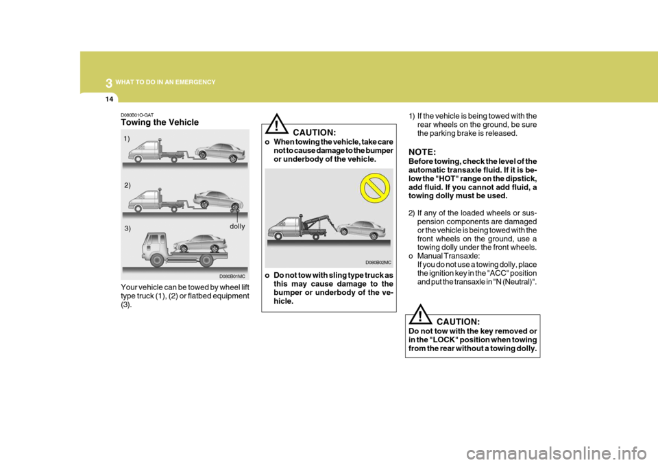 Hyundai Accent 2010 Owners Manual 3 WHAT TO DO IN AN EMERGENCY
14
!
1) If the vehicle is being towed with the
rear wheels on the ground, be sure the parking brake is released.
NOTE: Before towing, check the level of the automatic tran Hyundai Accent 2010 Owners Manual 3 WHAT TO DO IN AN EMERGENCY
14
!
1) If the vehicle is being towed with the
rear wheels on the ground, be sure the parking brake is released.
NOTE: Before towing, check the level of the automatic tran