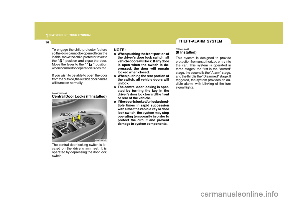 Hyundai Accent 2010  Owners Manual 1FEATURES OF YOUR HYUNDAI
10THEFT-ALARM SYSTEM
To engage the child-protector feature so the door cannot be opened from theinside, move the child-protector lever to the "    " position and close the do