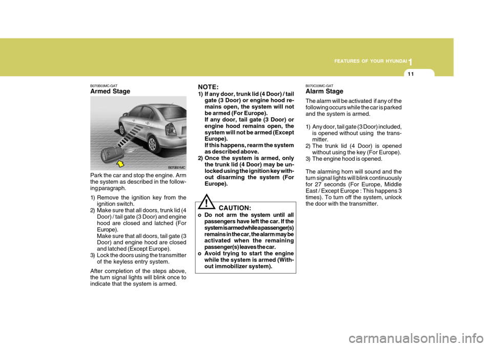 Hyundai Accent 2010  Owners Manual 1
FEATURES OF YOUR HYUNDAI
11
B070C03MC-GAT Alarm Stage The alarm will be activated  if any of the following occurs while the car is parkedand the system is armed. 
1) Any door, tail gate (3 Door) inc