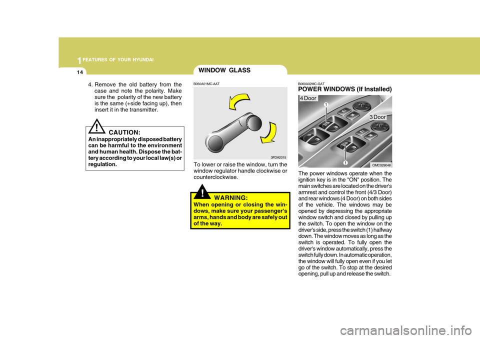 Hyundai Accent 2010 Owners Guide 1FEATURES OF YOUR HYUNDAI
14
B060A02MC-GAT POWER WINDOWS (If Installed)
The power windows operate when the ignition key is in the "ON" position. The main switches are located on the drivers
armrest a Hyundai Accent 2010 Owners Guide 1FEATURES OF YOUR HYUNDAI
14
B060A02MC-GAT POWER WINDOWS (If Installed)
The power windows operate when the ignition key is in the "ON" position. The main switches are located on the drivers
armrest a