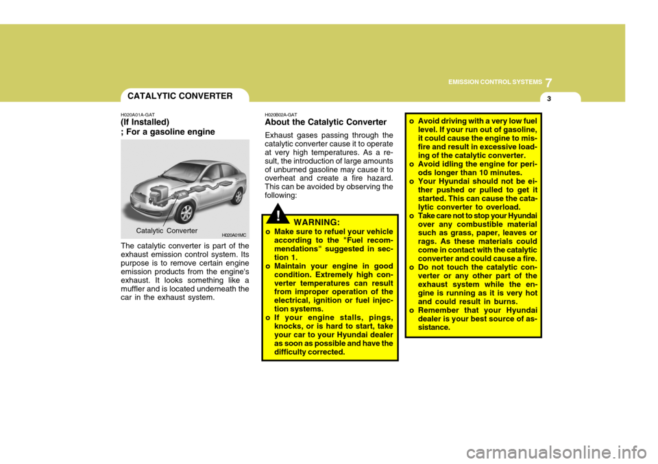 Hyundai Accent 2010 Owners Manual 7
EMISSION CONTROL SYSTEMS
3
!
CATALYTIC CONVERTER
H020A01A-GAT
(If Installed) ; For a gasoline engine
H020A01MC
The catalytic converter is part of the exhaust emission control system. Itspurpose is t Hyundai Accent 2010 Owners Manual 7
EMISSION CONTROL SYSTEMS
3
!
CATALYTIC CONVERTER
H020A01A-GAT
(If Installed) ; For a gasoline engine
H020A01MC
The catalytic converter is part of the exhaust emission control system. Itspurpose is t