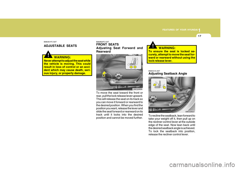 Hyundai Accent 2010  Owners Manual 1
FEATURES OF YOUR HYUNDAI
17
!
!
To recline the seatback, lean forward to take your weight off it, then pull up on the recliner control lever at the outsideedge of the seat. Now lean back until the d