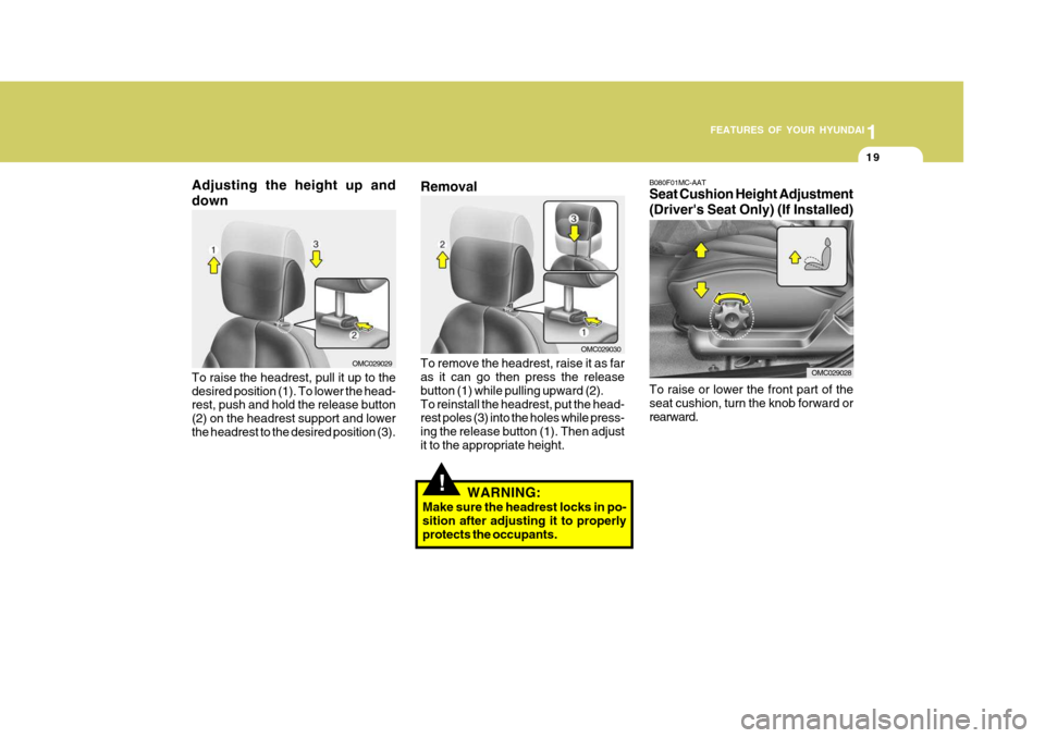 Hyundai Accent 2010  Owners Manual 1
FEATURES OF YOUR HYUNDAI
19
Adjusting the height up and down To raise the headrest, pull it up to the desired position (1). To lower the head- rest, push and hold the release button (2) on the headr