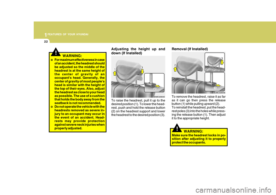 Hyundai Accent 2010  Owners Manual 1FEATURES OF YOUR HYUNDAI
22
!WARNING:
o For maximum effectiveness in case of an accident, the headrest should be adjusted so the middle of the headrest is at the same height ofthe center of gravity o