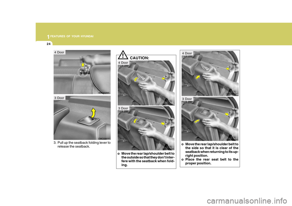 Hyundai Accent 2010 Owners Guide 1FEATURES OF YOUR HYUNDAI
24
3. Pull up the seatback folding lever torelease the seatback. CAUTION:
!
o Move the rear lap/shoulder belt to the outside so that they dont inter- fere with the seatback Hyundai Accent 2010 Owners Guide 1FEATURES OF YOUR HYUNDAI
24
3. Pull up the seatback folding lever torelease the seatback. CAUTION:
!
o Move the rear lap/shoulder belt to the outside so that they dont inter- fere with the seatback