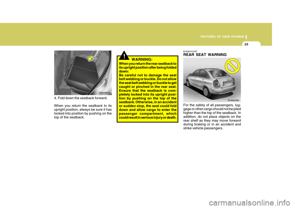 Hyundai Accent 2010 Owners Guide 1
FEATURES OF YOUR HYUNDAI
25
B140A01MC
B140A01S-AAT REAR SEAT WARNING For the safety of all passengers, lug- gage or other cargo should not be piled higher than the top of the seatback. In addition, Hyundai Accent 2010 Owners Guide 1
FEATURES OF YOUR HYUNDAI
25
B140A01MC
B140A01S-AAT REAR SEAT WARNING For the safety of all passengers, lug- gage or other cargo should not be piled higher than the top of the seatback. In addition,
