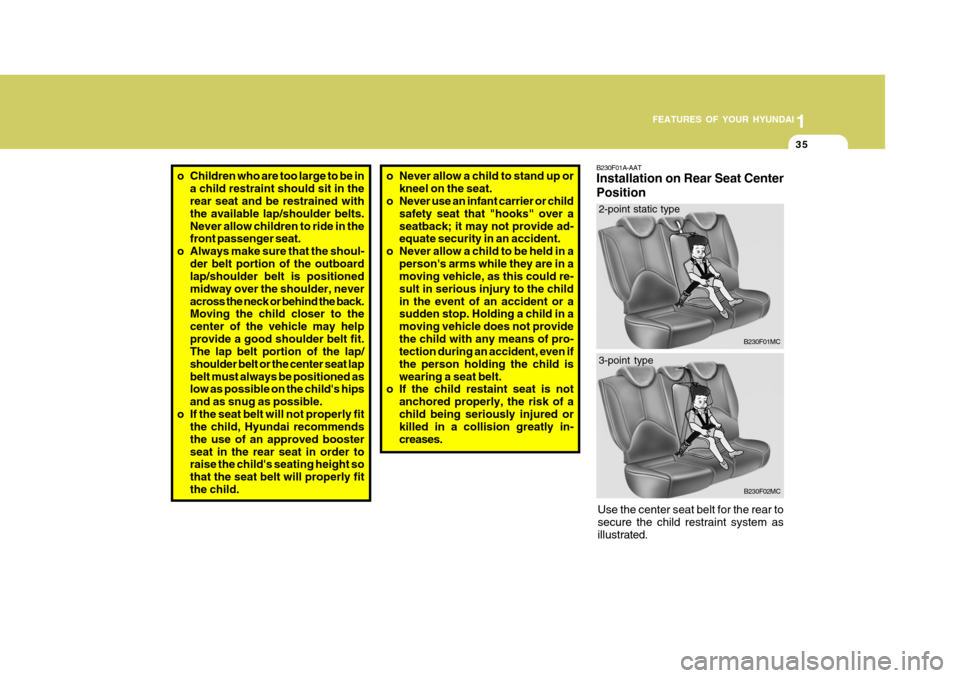 Hyundai Accent 2010  Owners Manual 1
FEATURES OF YOUR HYUNDAI
35
B230F01A-AAT Installation on Rear Seat Center Position
B230F01MC
B230F02MC
Use the center seat belt for the rear to secure the child restraint system asillust rated.
2-po