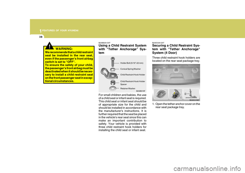 Hyundai Accent 2010 Service Manual 1FEATURES OF YOUR HYUNDAI
38
B230B01NF
Child Restraint Hook Holder Spacer
B230B02A-GAT Using a Child Restraint System with "Tether Anchorage" Sys-tem For small children and babies, the use of a child Hyundai Accent 2010 Service Manual 1FEATURES OF YOUR HYUNDAI
38
B230B01NF
Child Restraint Hook Holder Spacer
B230B02A-GAT Using a Child Restraint System with "Tether Anchorage" Sys-tem For small children and babies, the use of a child