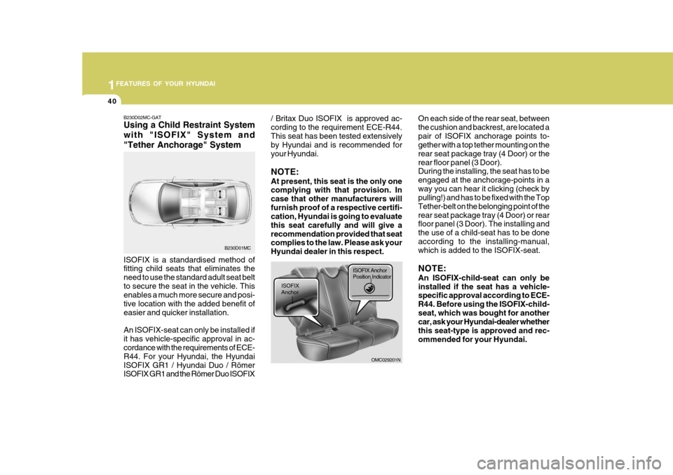 Hyundai Accent 2010 Workshop Manual 1FEATURES OF YOUR HYUNDAI
40
B230D02MC-GAT Using a Child Restraint System with "ISOFIX" System and"Tether Anchorage" System ISOFIX is a standardised method of fitting child seats that eliminates the n Hyundai Accent 2010 Workshop Manual 1FEATURES OF YOUR HYUNDAI
40
B230D02MC-GAT Using a Child Restraint System with "ISOFIX" System and"Tether Anchorage" System ISOFIX is a standardised method of fitting child seats that eliminates the n