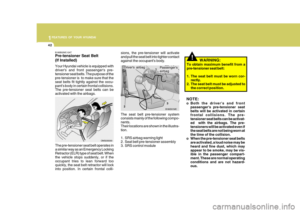 Hyundai Accent 2010 Workshop Manual 1FEATURES OF YOUR HYUNDAI
42
The seat belt pre-tensioner system consists mainly of the following compo- nents.Their locations are shown in the illustra- tion.
1. SRS airbag warning light
2. Seat bel Hyundai Accent 2010 Workshop Manual 1FEATURES OF YOUR HYUNDAI
42
The seat belt pre-tensioner system consists mainly of the following compo- nents.Their locations are shown in the illustra- tion.
1. SRS airbag warning light
2. Seat bel