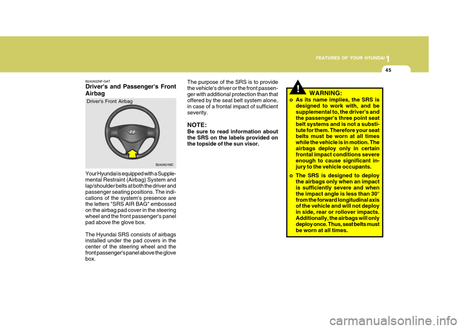 Hyundai Accent 2010 Owners Manual 1
FEATURES OF YOUR HYUNDAI
45
B240A01MC
Drivers Front Airbag
Your Hyundai is equipped with a Supple- mental Restraint (Airbag) System and lap/shoulder belts at both the driver and passenger seating p Hyundai Accent 2010 Owners Manual 1
FEATURES OF YOUR HYUNDAI
45
B240A01MC
Drivers Front Airbag
Your Hyundai is equipped with a Supple- mental Restraint (Airbag) System and lap/shoulder belts at both the driver and passenger seating p
