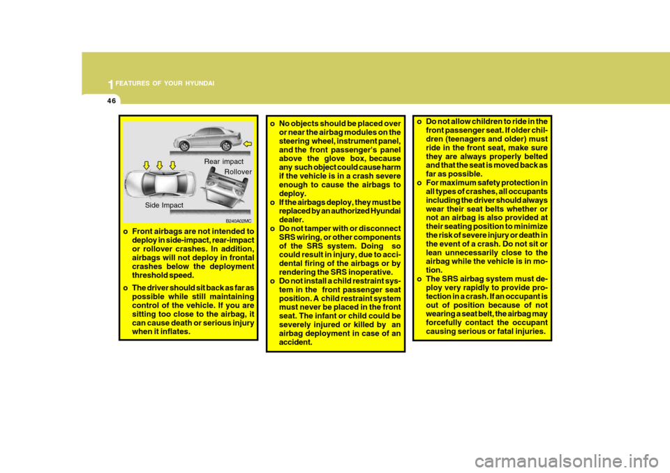 Hyundai Accent 2010  Owners Manual 1FEATURES OF YOUR HYUNDAI
46
o Do not allow children to ride in the
front passenger seat. If older chil- dren (teenagers and older) must ride in the front seat, make surethey are always properly belte